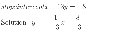 The slope intercept of x+13y=-8 is y=-1/13 x-8/13